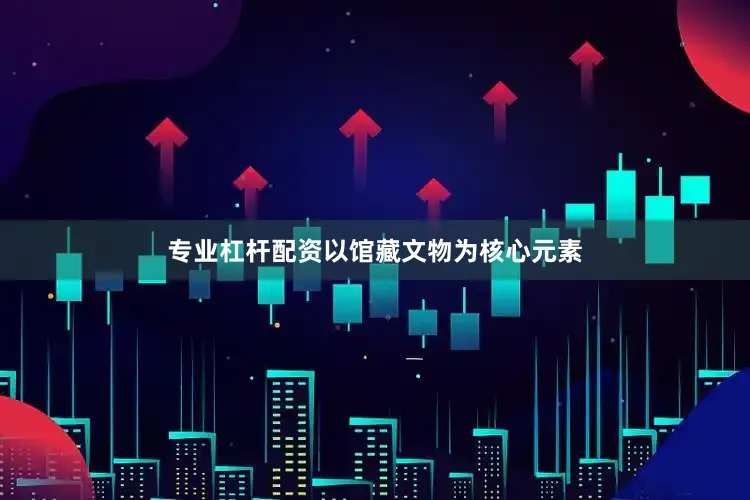 专业杠杆配资以馆藏文物为核心元素