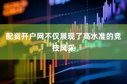 配资开户网不仅展现了高水准的竞技风采