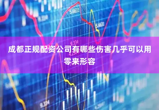成都正规配资公司有哪些伤害几乎可以用零来形容