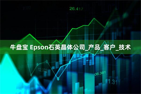 牛盘宝 Epson石英晶体公司_产品_客户_技术