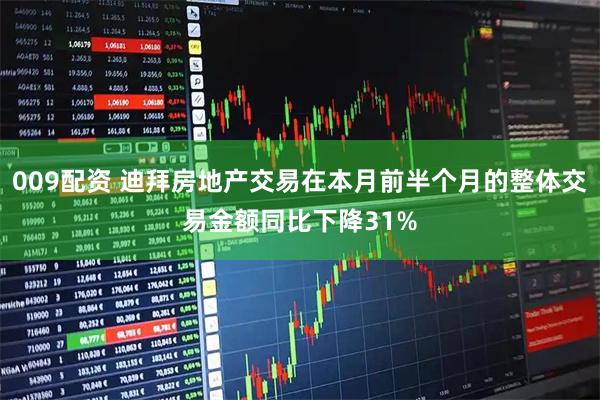 009配资 迪拜房地产交易在本月前半个月的整体交易金额同比下降31%